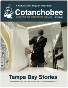 Tampa Bay History Center's Cotanchobee Newsletter (Spring 2021)