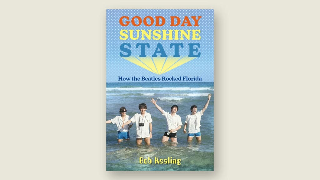 Book cover for Good Day Sunshine State: How the Beatles Rocked Florida by Bob Kealing